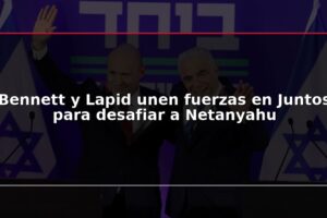 Bennett y Lapid unen fuerzas en Juntos para desafiar a Netanyahu