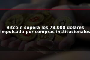 Bitcoin supera los 78.000 dólares impulsado por compras institucionales
