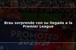 Brau sorprende con su llegada a la Premier League
