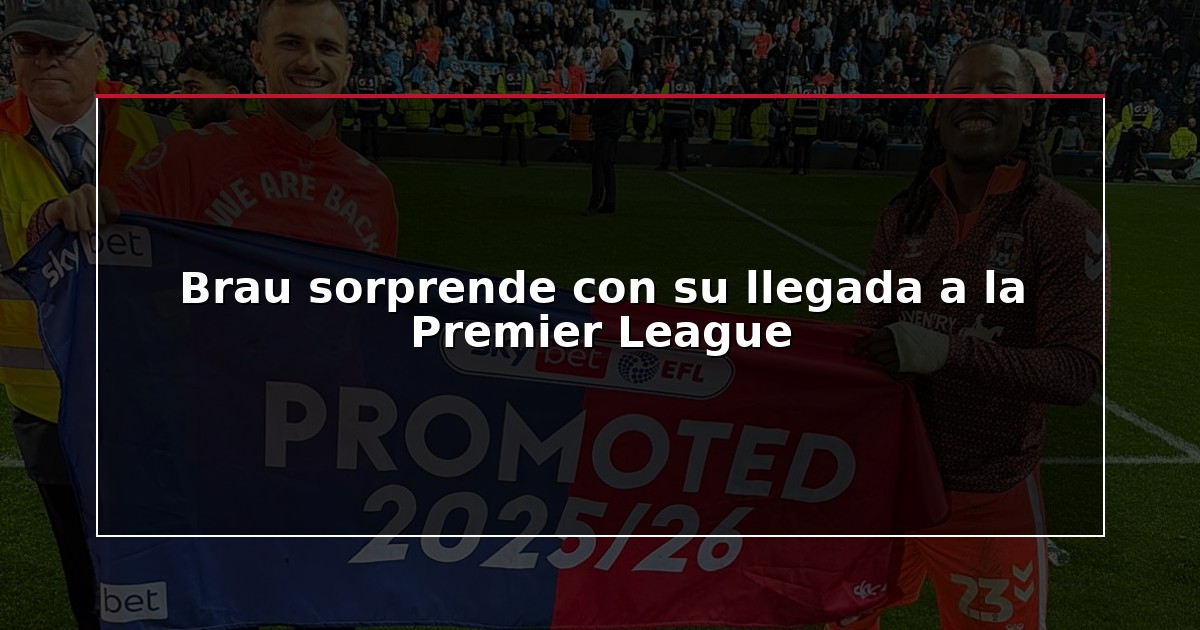Brau sorprende con su llegada a la Premier League