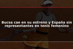 Bucsa cae en su estreno y España sin representantes en tenis femenino