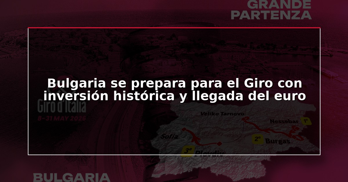 Bulgaria se prepara para el Giro con inversión histórica y llegada del euro