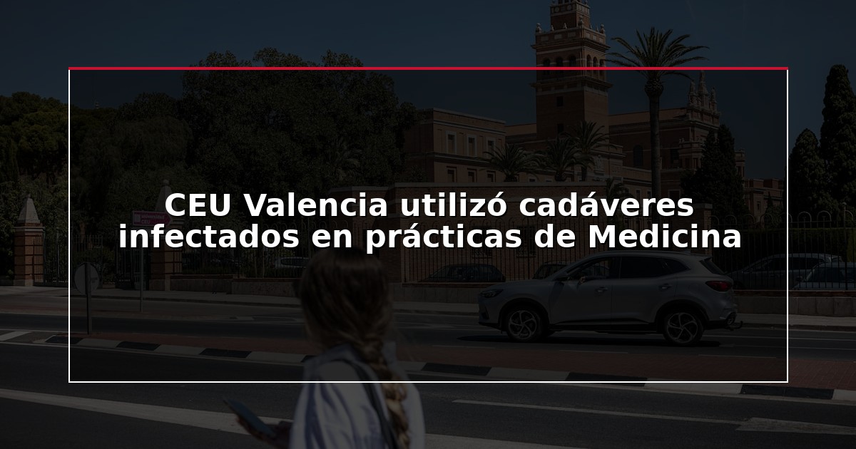 CEU Valencia utilizó cadáveres infectados en prácticas de Medicina