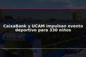 CaixaBank y UCAM impulsan evento deportivo para 330 niños
