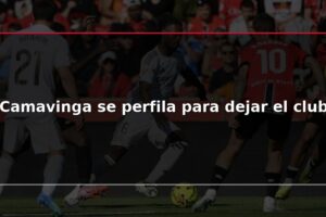 Camavinga se perfila para dejar el club