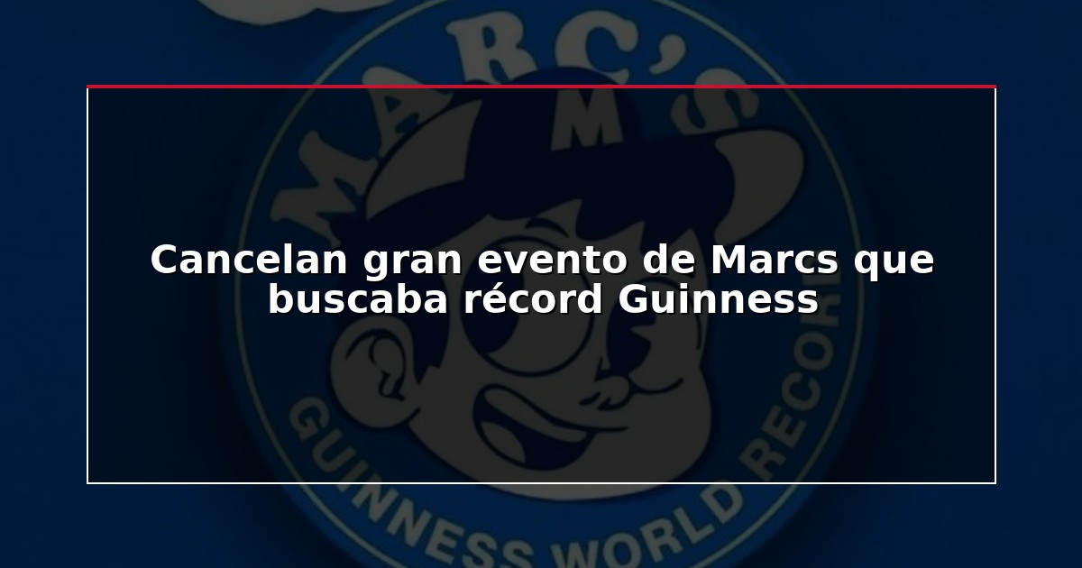 Cancelan gran evento de Marcs que buscaba récord Guinness