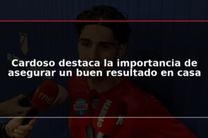 Cardoso destaca la importancia de asegurar un buen resultado en casa