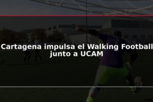Cartagena impulsa el Walking Football junto a UCAM