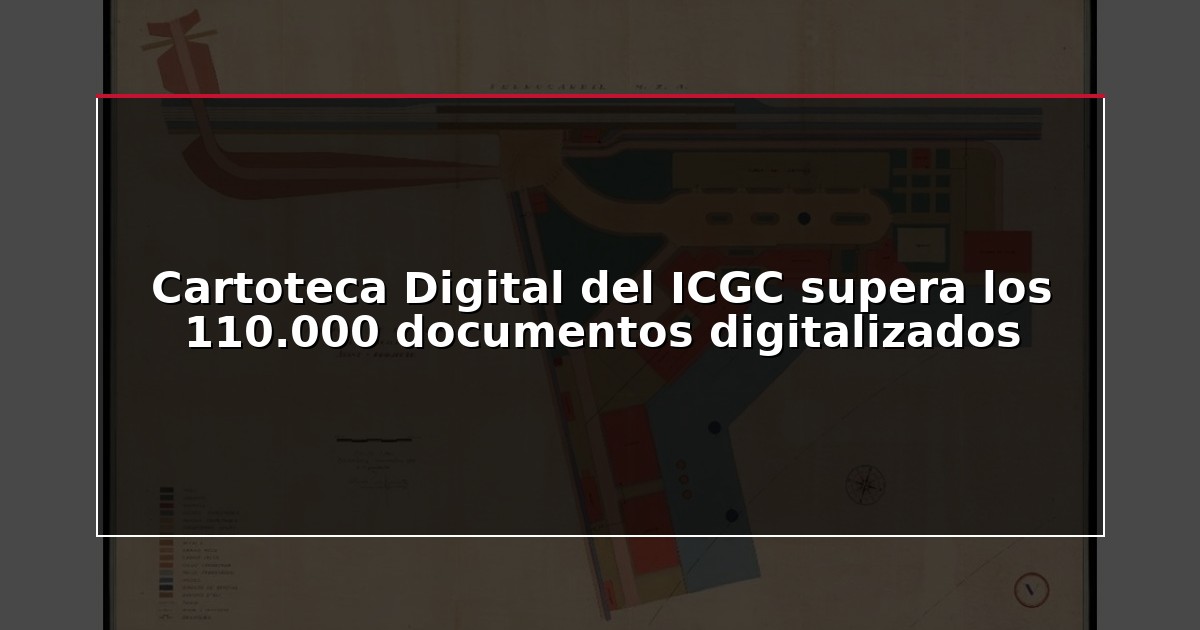 Cartoteca Digital del ICGC supera los 110.000 documentos digitalizados