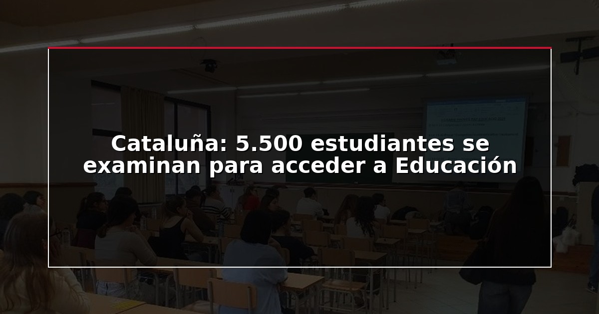 Cataluña: 5.500 estudiantes se examinan para acceder a Educación