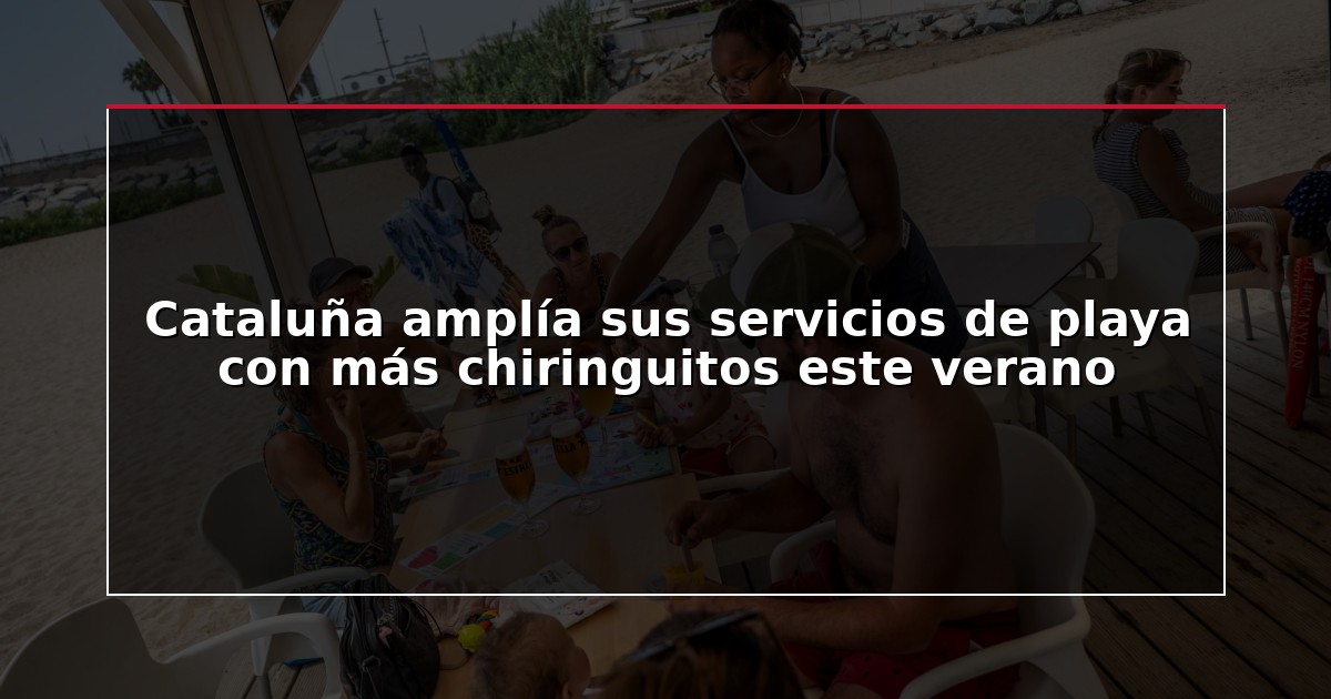 Cataluña amplía sus servicios de playa con más chiringuitos este verano