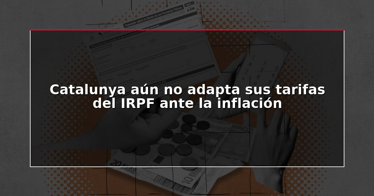 Catalunya aún no adapta sus tarifas del IRPF ante la inflación