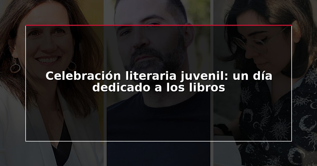Celebración literaria juvenil: un día dedicado a los libros