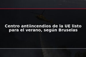 Centro antiincendios de la UE listo para el verano, según Bruselas