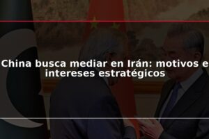 China busca mediar en Irán: motivos e intereses estratégicos