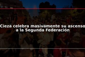Cieza celebra masivamente su ascenso a la Segunda Federación