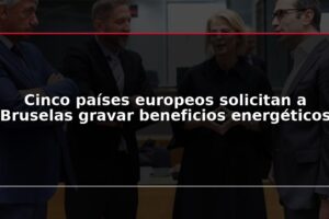 Cinco países europeos solicitan a Bruselas gravar beneficios energéticos