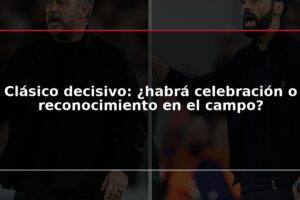 Clásico decisivo: ¿habrá celebración o reconocimiento en el campo?