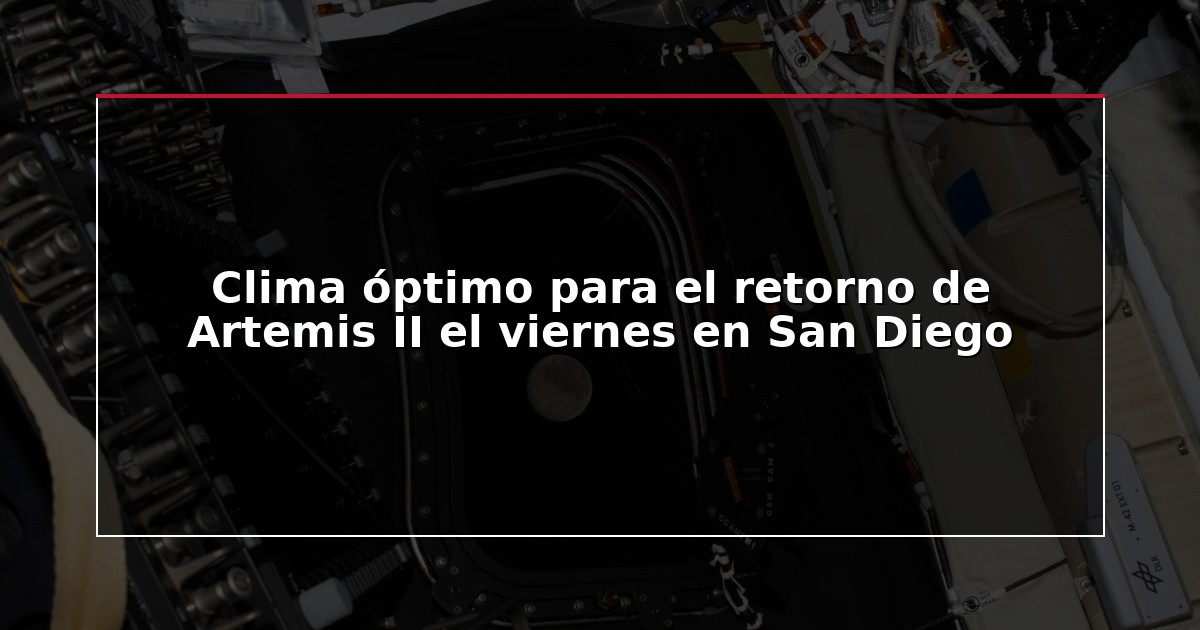 Clima óptimo para el retorno de Artemis II el viernes en San Diego