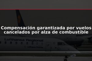 Compensación garantizada por vuelos cancelados por alza de combustible