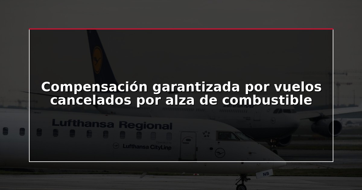 Compensación garantizada por vuelos cancelados por alza de combustible