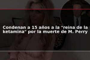 Condenan a 15 años a la "reina de la ketamina" por la muerte de M. Perry