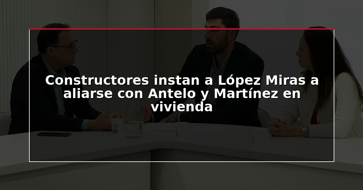Constructores instan a López Miras a aliarse con Antelo y Martínez en vivienda