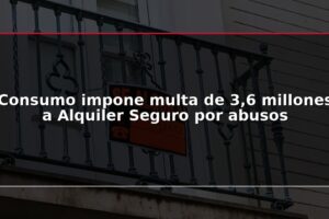 Consumo impone multa de 3,6 millones a Alquiler Seguro por abusos