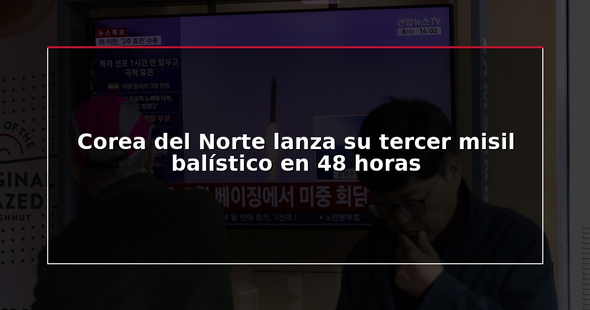 Corea del Norte lanza su tercer misil balístico en 48 horas