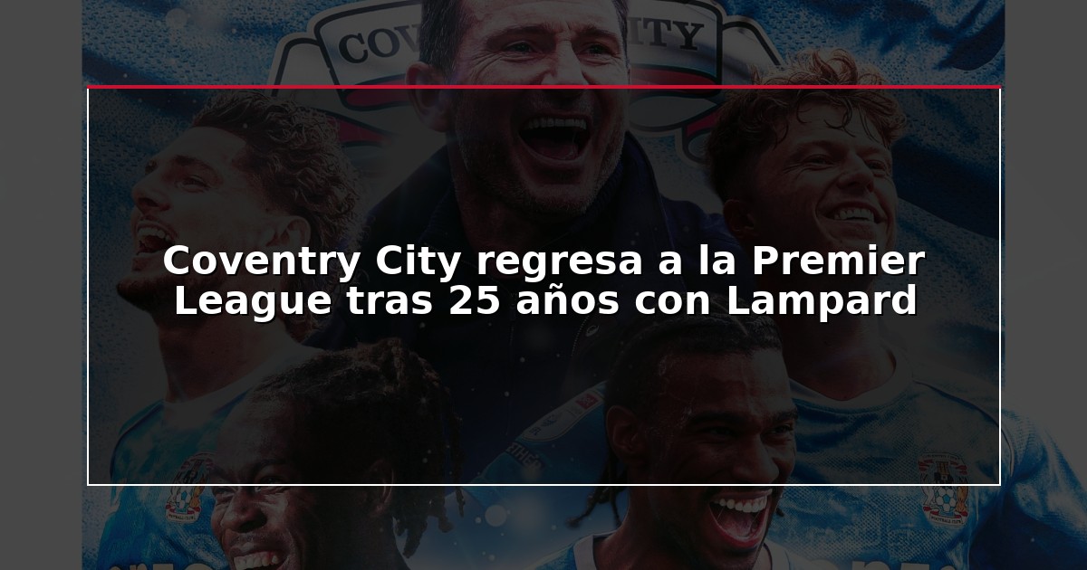 Coventry City regresa a la Premier League tras 25 años con Lampard