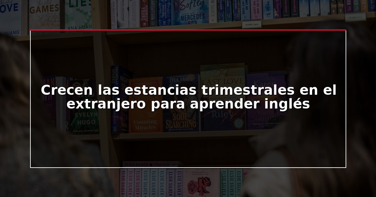 Crecen las estancias trimestrales en el extranjero para aprender inglés