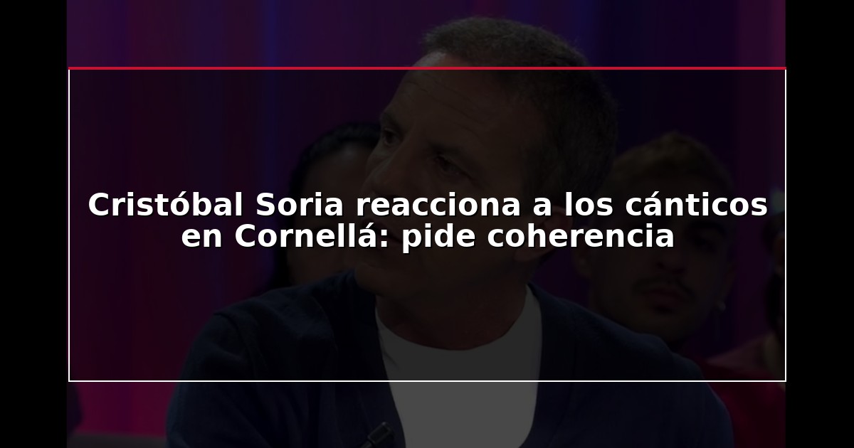 Cristóbal Soria reacciona a los cánticos en Cornellá: pide coherencia