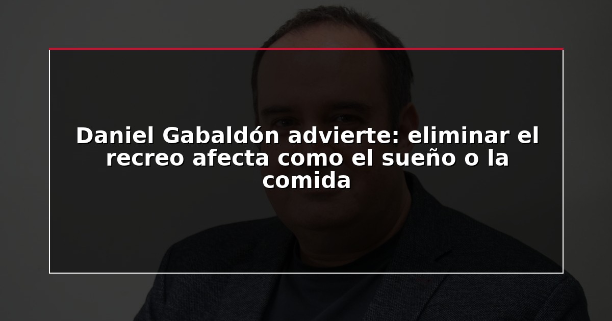 Daniel Gabaldón advierte: eliminar el recreo afecta como el sueño o la comida
