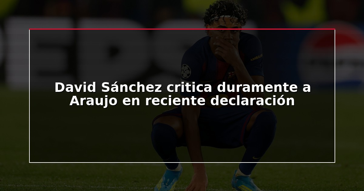 David Sánchez critica duramente a Araujo en reciente declaración