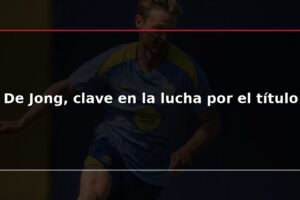 De Jong, clave en la lucha por el título