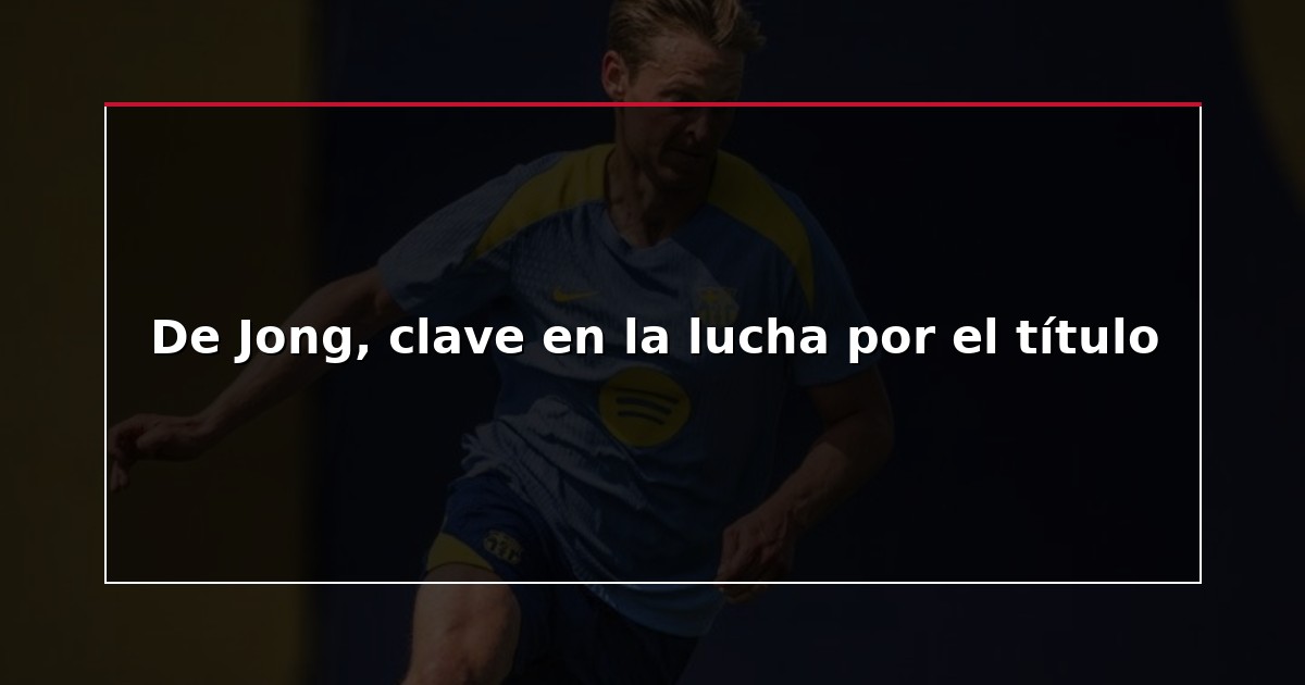 De Jong, clave en la lucha por el título