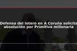 Defensa del lotero en A Coruña solicita absolución por Primitiva millonaria