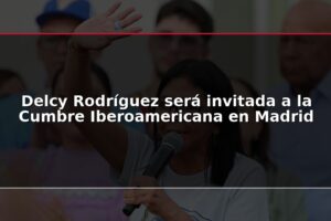 Delcy Rodríguez será invitada a la Cumbre Iberoamericana en Madrid