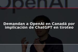 Demandan a OpenAI en Canadá por implicación de ChatGPT en tiroteo