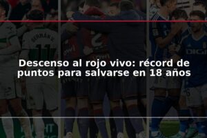 Descenso al rojo vivo: récord de puntos para salvarse en 18 años
