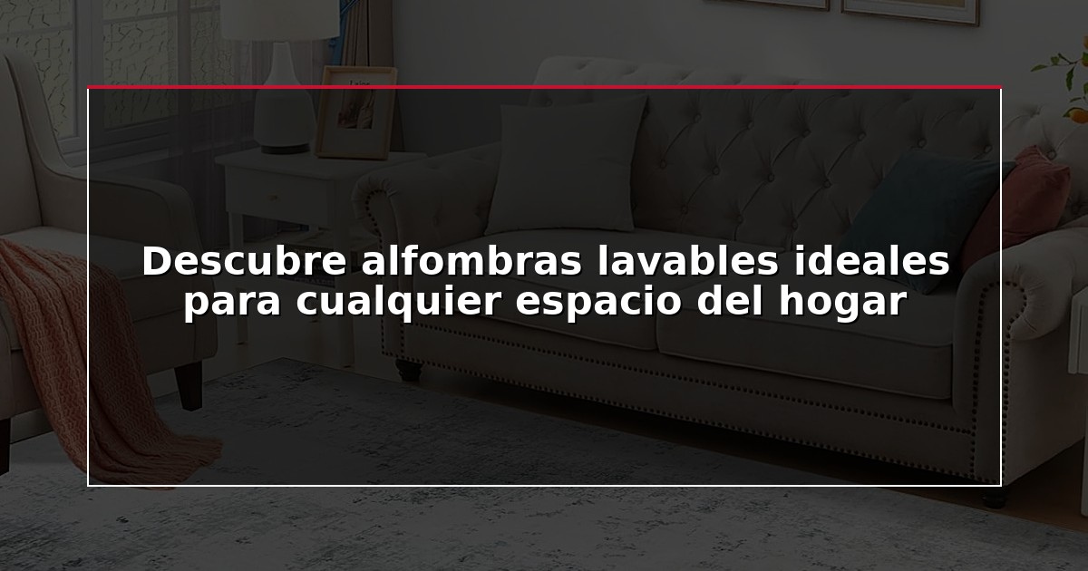 Descubre alfombras lavables ideales para cualquier espacio del hogar