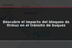 Descubre el impacto del bloqueo de Ormuz en el tránsito de buques