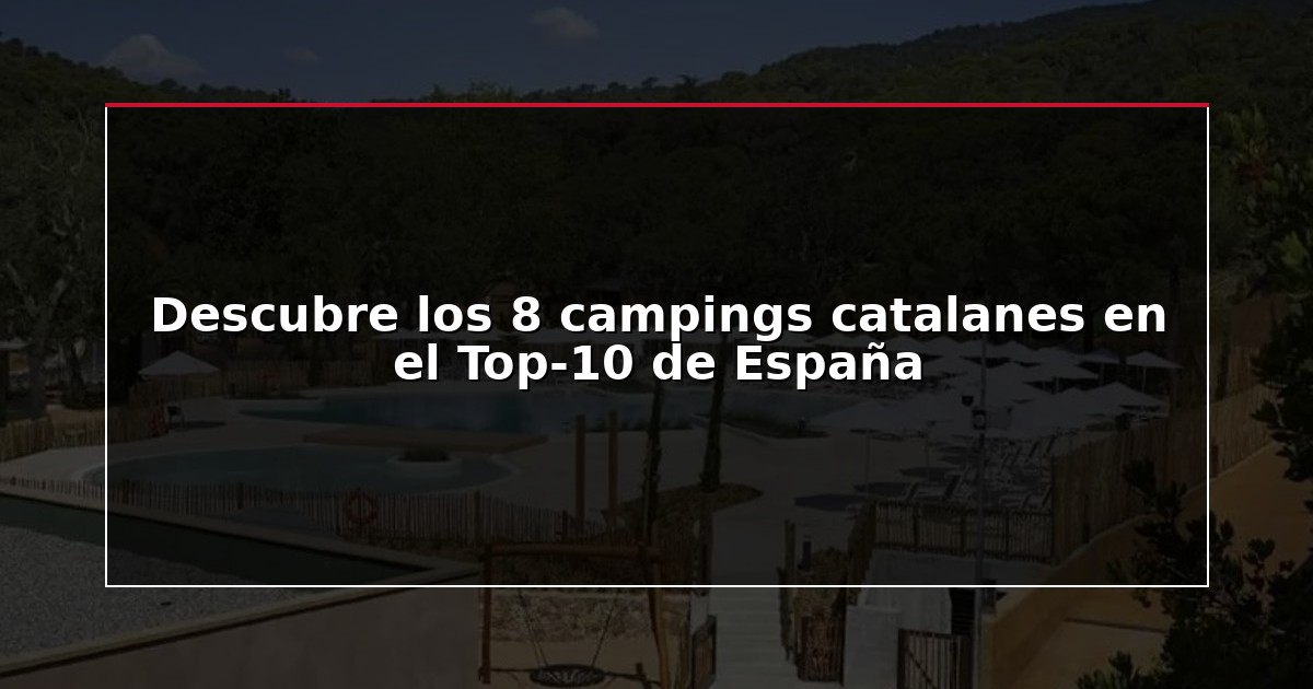 Descubre los 8 campings catalanes en el Top-10 de España