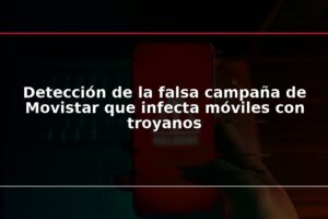 Detección de la falsa campaña de Movistar que infecta móviles con troyanos