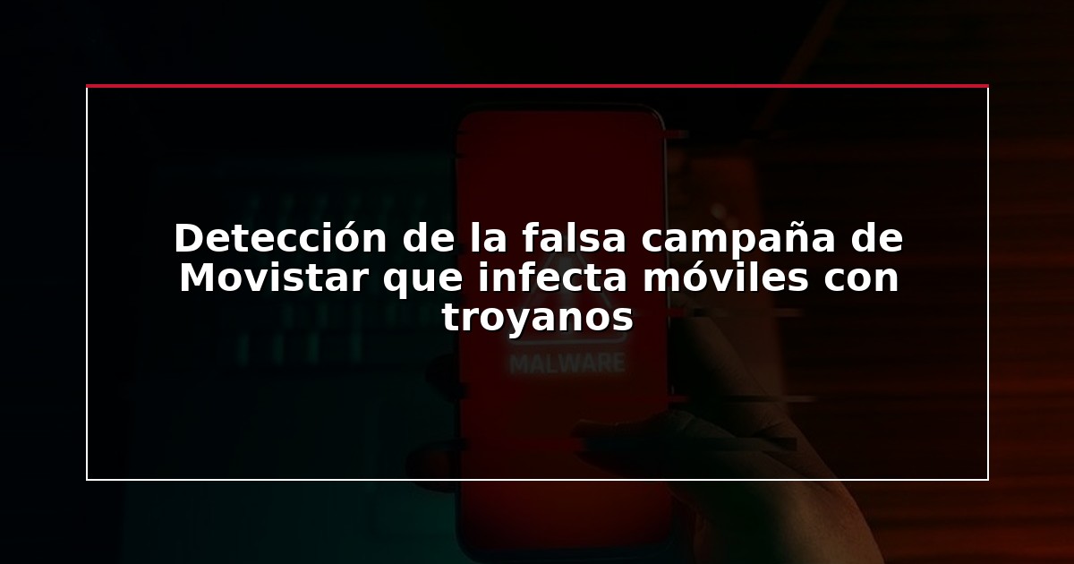 Detección de la falsa campaña de Movistar que infecta móviles con troyanos