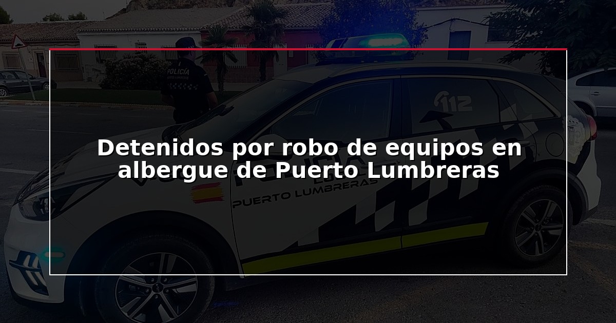 Detenidos por robo de equipos en albergue de Puerto Lumbreras