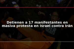 Detienen a 17 manifestantes en masiva protesta en Israel contra Irán