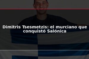 Dimitris Tsesmetzis: el murciano que conquistó Salónica