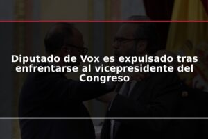 Diputado de Vox es expulsado tras enfrentarse al vicepresidente del Congreso