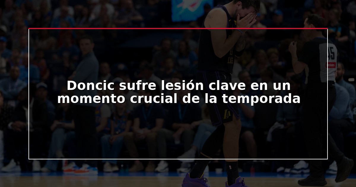Doncic sufre lesión clave en un momento crucial de la temporada